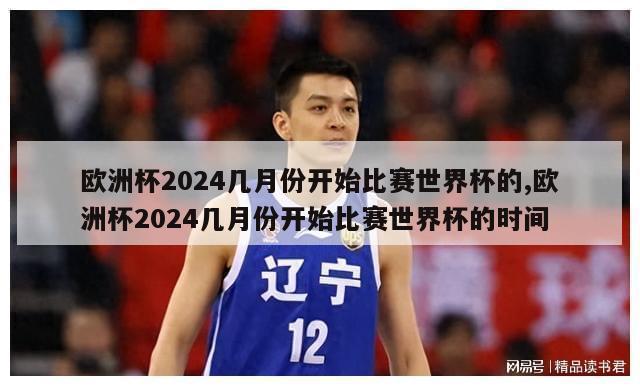 欧洲杯2024几月份开始比赛世界杯的,欧洲杯2024几月份开始比赛世界杯的时间