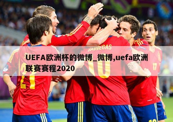 UEFA欧洲杯的微博_微博,uefa欧洲联赛赛程2020
