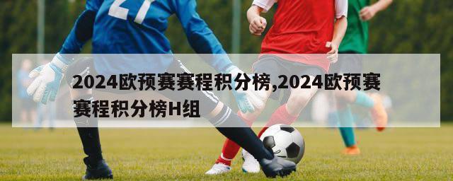 2024欧预赛赛程积分榜,2024欧预赛赛程积分榜H组