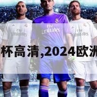 2024欧洲杯高清,2024欧洲杯预选赛