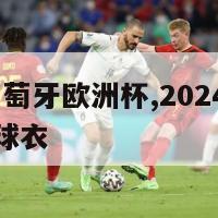 2024年葡萄牙欧洲杯,2024年葡萄牙欧洲杯的球衣