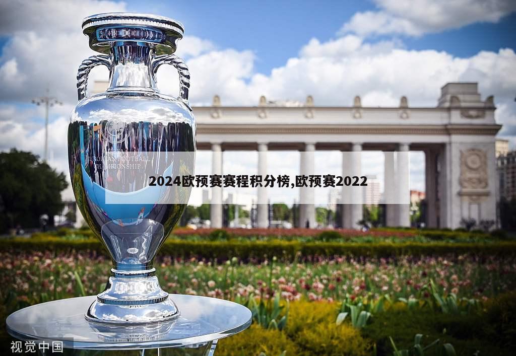2024欧预赛赛程积分榜,欧预赛2022