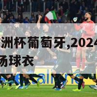 2024年欧洲杯葡萄牙,2024年欧洲杯葡萄牙主场球衣