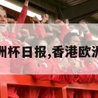 香港欧洲杯日报,香港欧洲杯转播