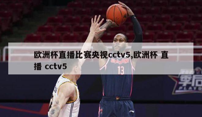 欧洲杯直播比赛央视cctv5,欧洲杯 直播 cctv5