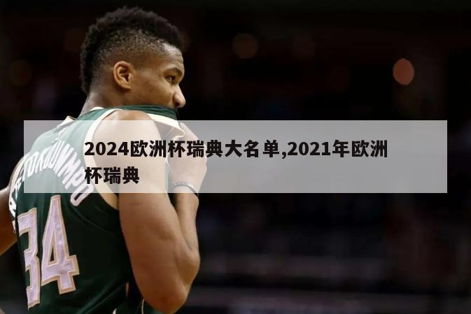 2024欧洲杯瑞典大名单,2021年欧洲杯瑞典