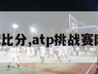 atp网球比分,atp挑战赛网球比分